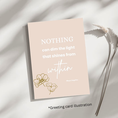 Printable (Digital download) - Nothing Can Dim the Light that Shines from Within [Maya angelou]