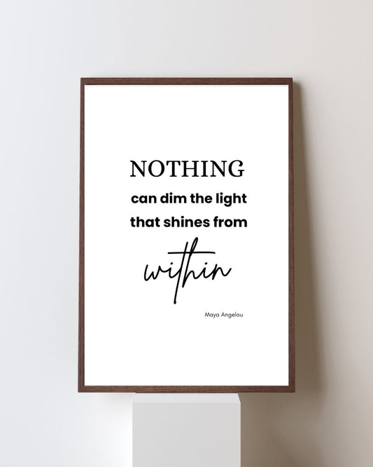 Printable (Digital download) - Nothing Can Dim the Light that Shines from Within [Maya angelou]